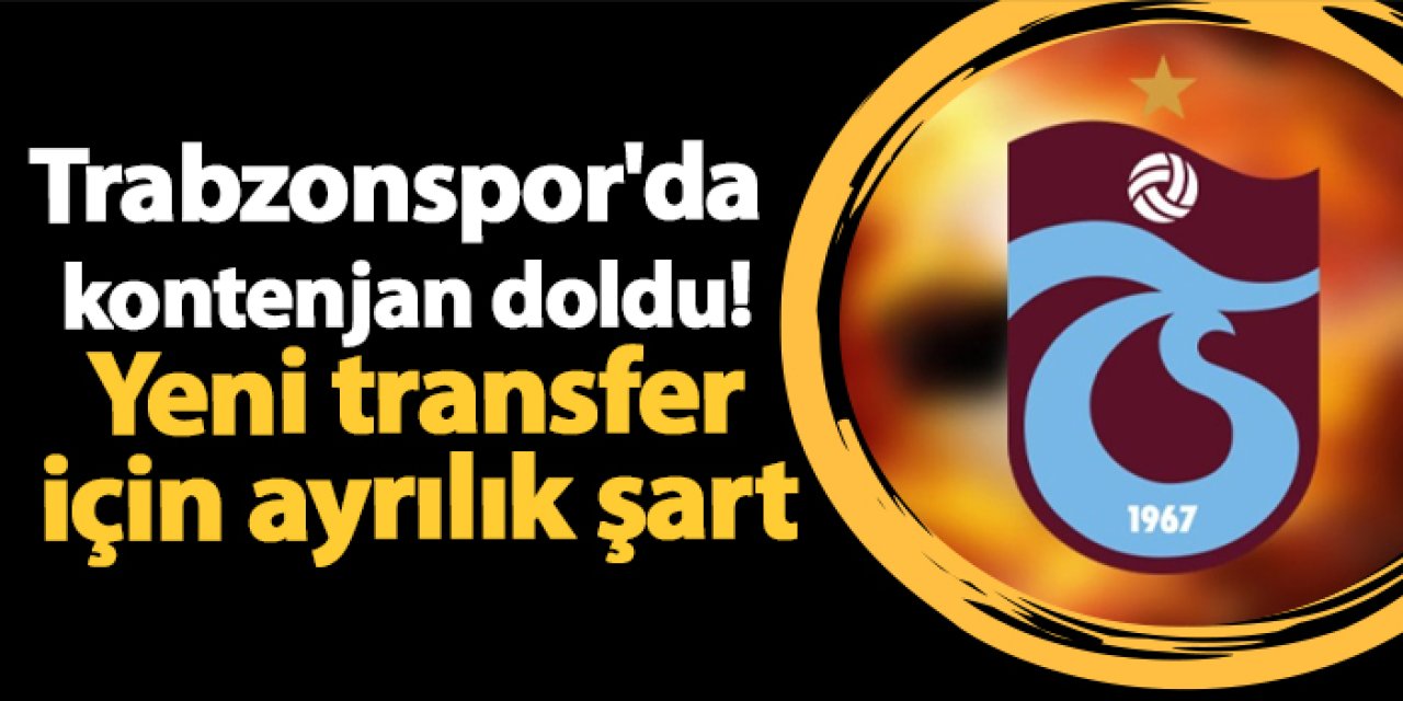 Trabzonspor'da kontenjan doldu! Yeni transfer için ayrılık şart