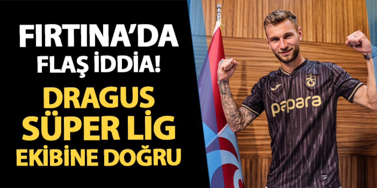 Trabzonspor'da son dakika! Dragus Süper Lig ekibine doğru