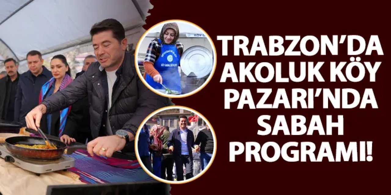 Trabzon’da Akoluk Köy Pazarı’nda sabah programı!