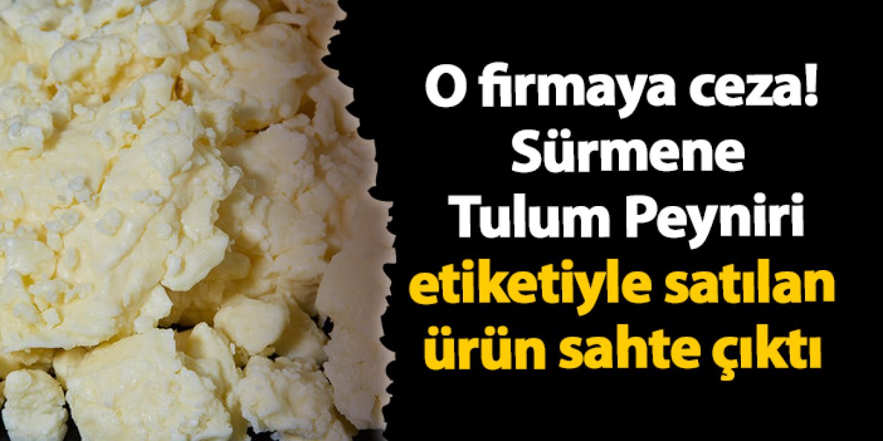 O firmaya ceza! Sürmene Tulum Peyniri etiketiyle satılan ürün sahte çıktı