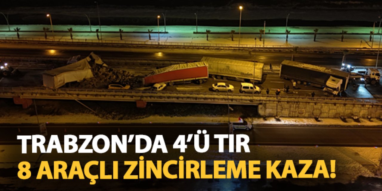 Trabzon'da 4'ü tır 8 araçlı zincirleme kaza!