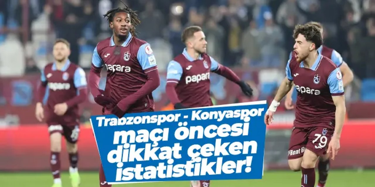 Trabzonspor - Konyaspor maçı öncesi dikkat çeken istatistikler!