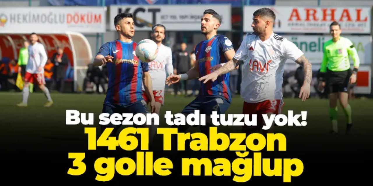 Bu sezon tadı tuzu yok! 1461 Trabzon 3 golle mağlup