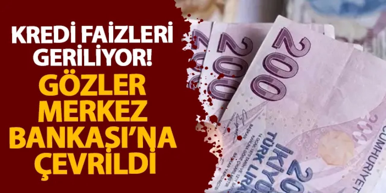 Kredi faizleri geriliyor! Gözler Merkez Bankası’na çevrildi