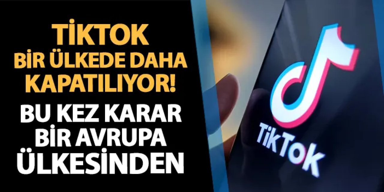 Tiktok bir ülkede daha kapatılıyor! Bu kez karar bir Avrupa ülkesinden