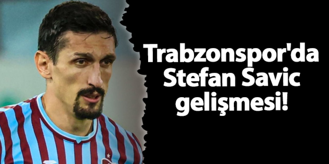 Trabzonspor'da Stefan Savic gelişmesi!