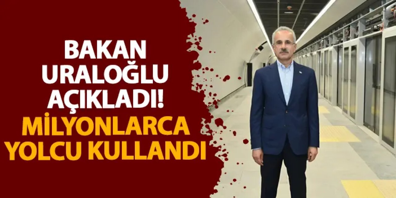 Bakan Uraloğlu açıkladı! Milyonlarca yolcu kullandı