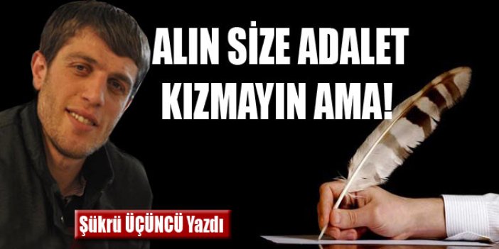 Alın size adalet kızmayın ama!