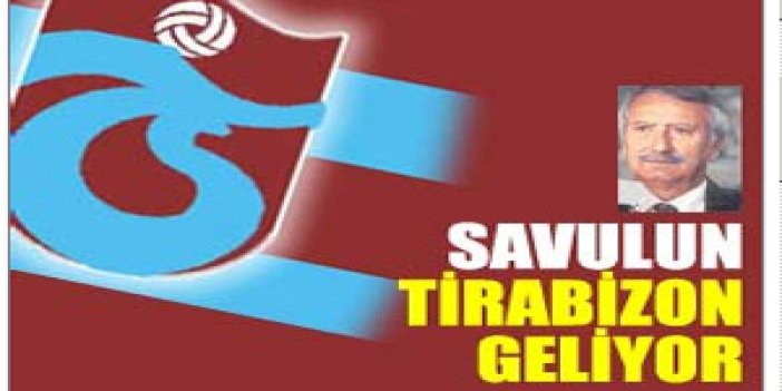 "Savulun Trabzonspor geliyor"