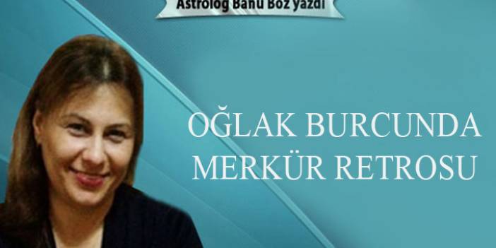 Banu Boz'dan! Oğlak burcunda merkür retrosu 16-12-2016