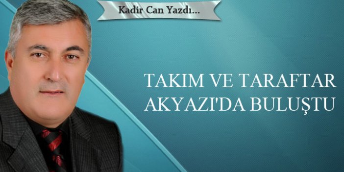 Takım ve taraftar Akyazı'da buluştu