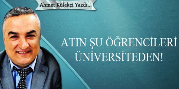 Atın şu öğrencileri üniversiteden!