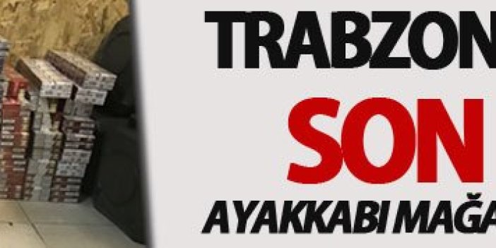 Trabzon'da kaçakta son nokta: Ayakkabı mağazasına zulalamışlar