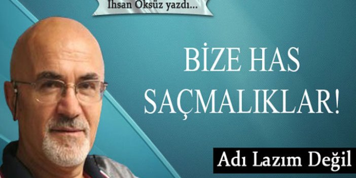 Adı Lazım Değil - Bize has saçmalıklar!