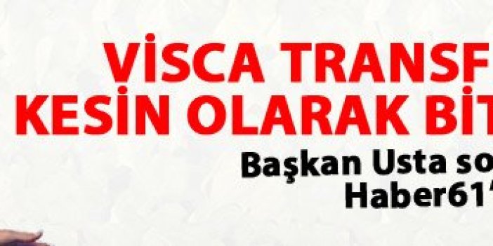 Visca transferinde son durum ne? En yetkili ağız açıkladı