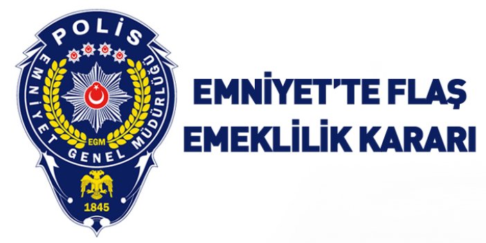 Son dakika! Emniyet'te emekli edilen isimler açıklandı