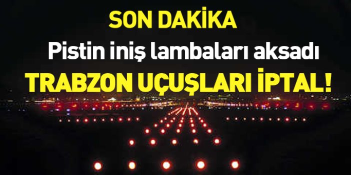 Trabzon Havalimanı'nda ışıklar bozuldu! Uçuşlar iptal