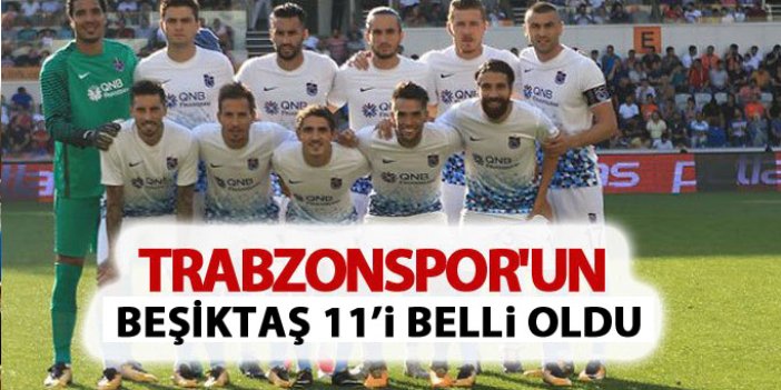 Trabzonspor'un Beşiktaş 11'i belli oldu