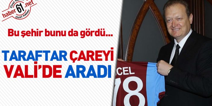 Trabzonspor taraftarı çareyi Vali Yavuz'da aradı