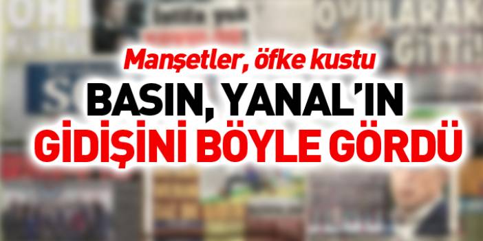 Yerel basın Yanal'a öfke kustu: "Meğer derdi paraymış"