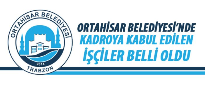 Trabzon Ortahisar Belediyesi kadroya kabul edilen taşeron işçiler açıklandı