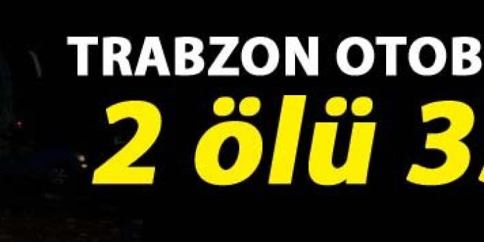 Trabzon otobüsü kaza yaptı: 2 Ölü 33 yaralı