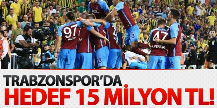 Trabzonspor'un hedefi 15 Milyon TL