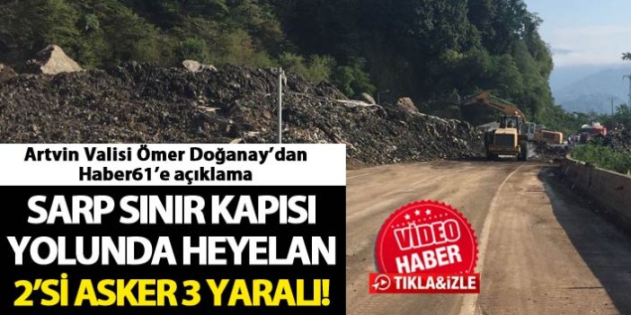 Sarp Sınır Kapısı yolunda heyelan: 2'si asker 3 yaralı