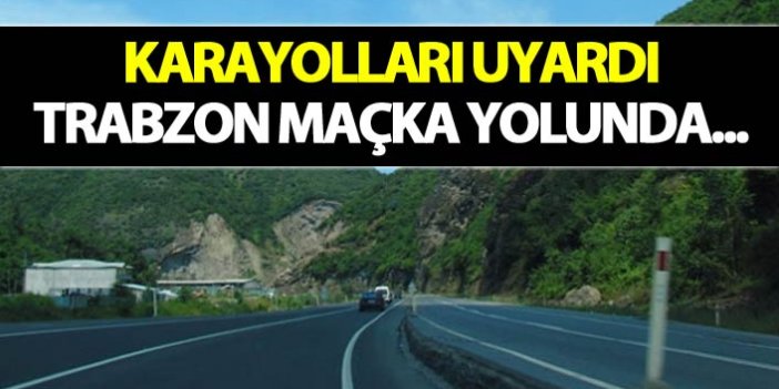 Karayolları uyardı: Trabzon Maçka yolunda...