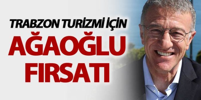 Trabzon turizmi için Ağaoğlu fırsatı