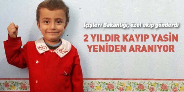 2 yıldır kayıp Yasin için Bakanlık özel ekip gönderdi