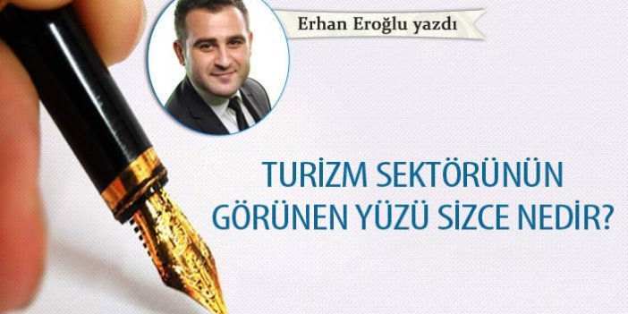 Turizm sektörünün görünen yüzü sizce nedir?