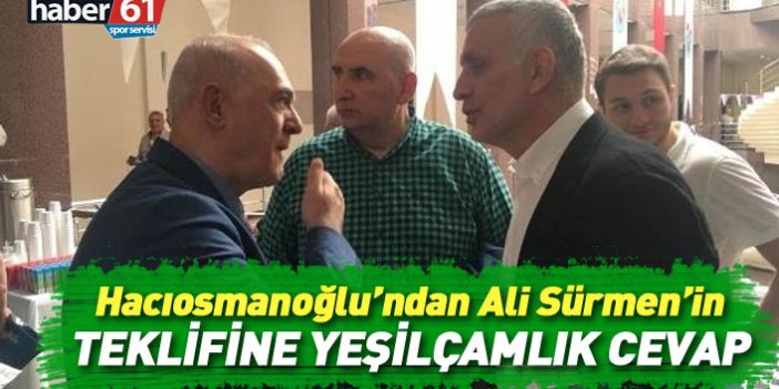 Hacıosmanoğlu'ndan Ali Sürmen'in teklifine Yeşilçamlık cevap