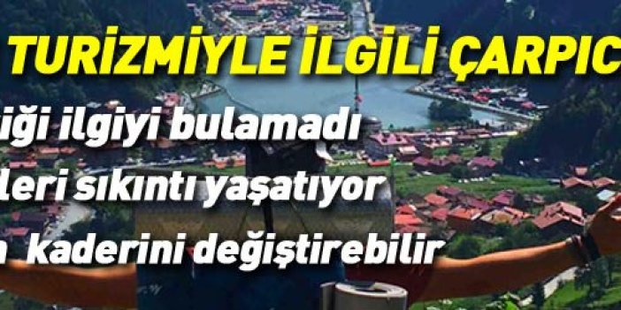 Trabzon turizmiyle ilgili çarpıcı tespitler: Uzungöl hak ettiği ilgili bulamadı