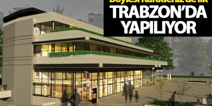 Trabzon'da yapılıyor - Böylesi Karadeniz'de ilk