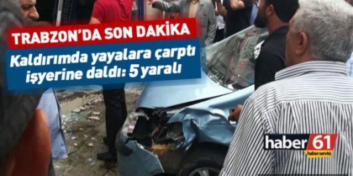 Trabzon'da araç yayalara çarparak iş yerine girdi - 5 yaralı