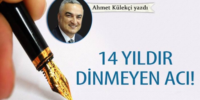 14 yıldır dinmeyen acı!