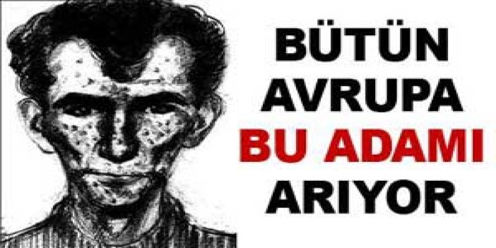 Bütün Avrupa bu adamı arıyor