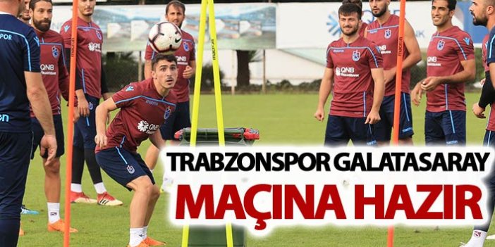 Trabzonspor Galatasaray maçına hazır