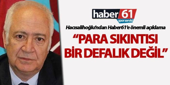 Hacısalihoğlu: “Para Sıkıntısı bir defalık değil”