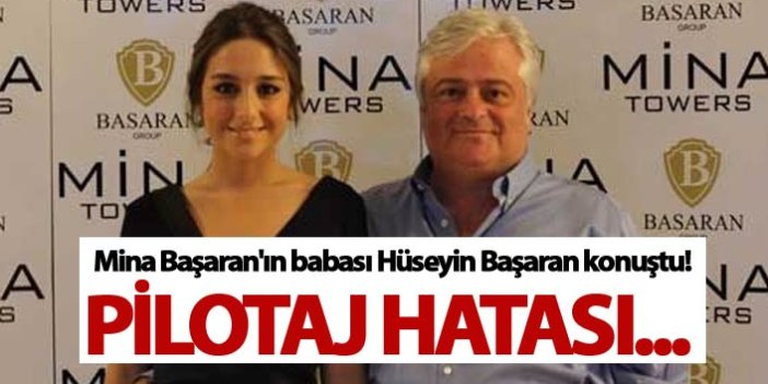 Mina Başaran'ın babası konuştu! - Pilotaj hatası...