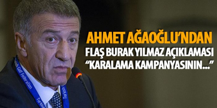 Ağaoğlu'ndan Burak Yılmaz açıklaması : Karalama kampanyasının...