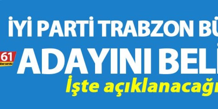 İYİ Parti Trabzon Büyükşehir adayını belirledi - İşte açıklanacağı tarih