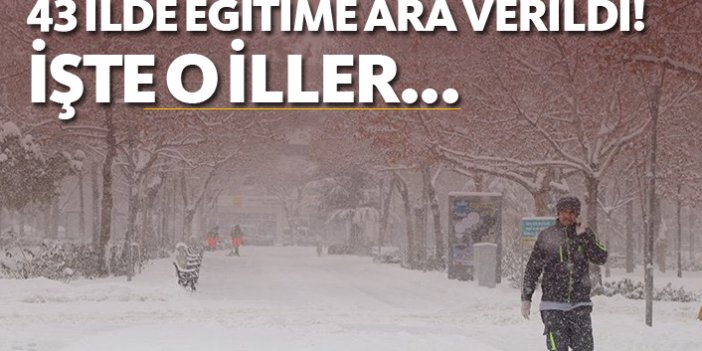 43 ilde eğitime ara verildi! İşte o iller...