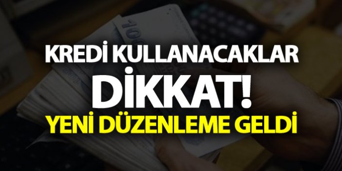 Kredi kullanacaklar dikkat - Yeni düzenleme geldi