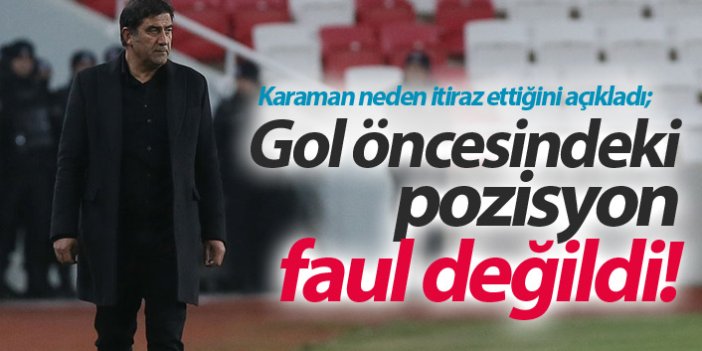 Karaman: Gol öncesi pozisyon faul değildi!