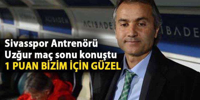 Ersel Uzğur: 1 puan bizim için güzel