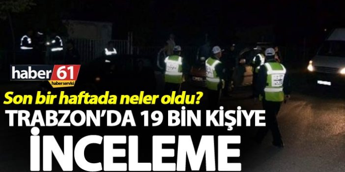 Trabzon’da 19 bin kişiye inceleme