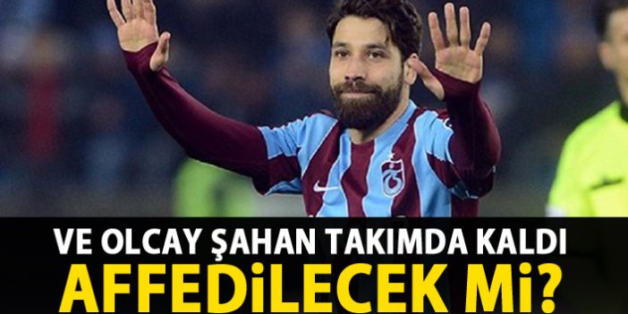 Va Olcay Şahan takımda kaldı! Affedilecek mi?