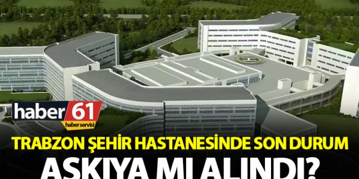 Trabzon Şehir Hastanesinde son durum - İkinci ihale aşamasına geçildi